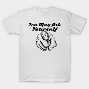 You May Ask Yourself T-Shirt